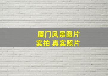 厦门风景图片实拍 真实照片